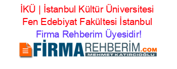 İKÜ+|+İstanbul+Kültür+Üniversitesi+Fen+Edebiyat+Fakültesi+İstanbul Firma+Rehberim+Üyesidir!